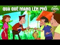 QUÀ QUÊ MANG LÊN PHỐ - Phim hoạt hình - Truyện cổ tích - Hoạt hình - Cổ tích - Quà tặng cuộc sống