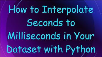 How to Interpolate Seconds to Milliseconds in Your Dataset with Python