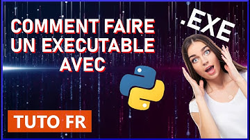 COMMENT FAIRE UN EXÉCUTABLE AVEC PYTHON
