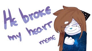 he broke my heart  meme