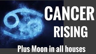 CANCER RISING/ASCENDANT IN DEPTH - PLUS MOON RULING PLANET IN ALL HOUSES