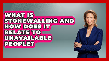 What Is Stonewalling And How Does It Relate To Unavailable People? - The Love Workshop