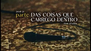 José Jr Parte Das Coisas Que Carrego Dentro - Live Session