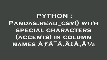 PYTHON : Pandas.read_csv() with special characters (accents) in column names ÃƒÂ¯Ã‚Â¿Ã‚Â½