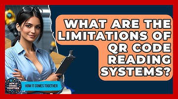 What Are The Limitations Of QR Code Reading Systems? - How It Comes Together