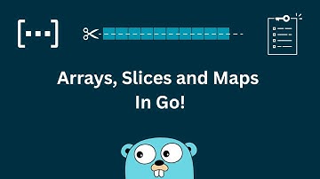 Arrays, Slices and Maps in Go!