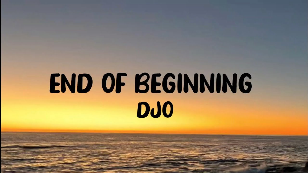 End of Beginning – DJO | Lyrics | A Song About Change & Growth
