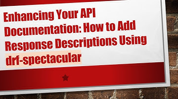 Enhancing Your API Documentation: How to Add Response Descriptions Using drf-spectacular