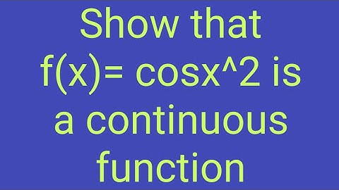 Show that f(x)= cosx^2 is a continuous function