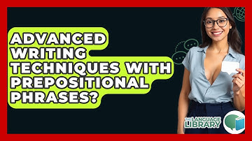 Advanced Writing Techniques With Prepositional Phrases? - The Language Library