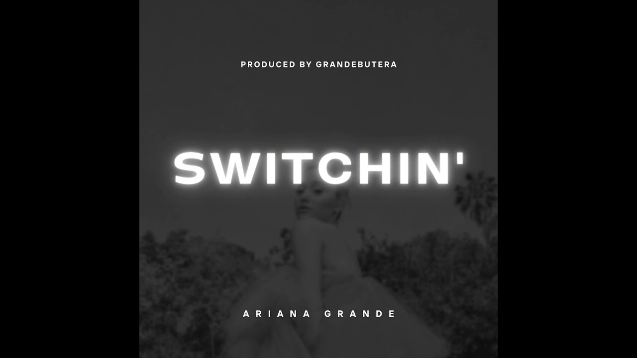 Ariana Grande - Switchin'