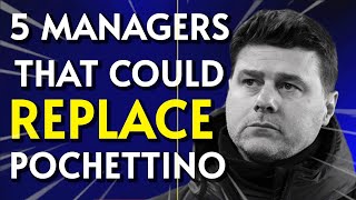 FIVE Managers That Could REPLACE Pochettino