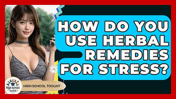 How Do You Use Herbal Remedies For Stress? - High School Toolkit