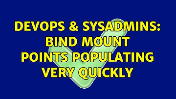 DevOps & SysAdmins: Bind mount points populating very quickly