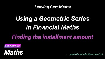 Leaving Cert Maths - Using Geometric Series in Financial Maths 2