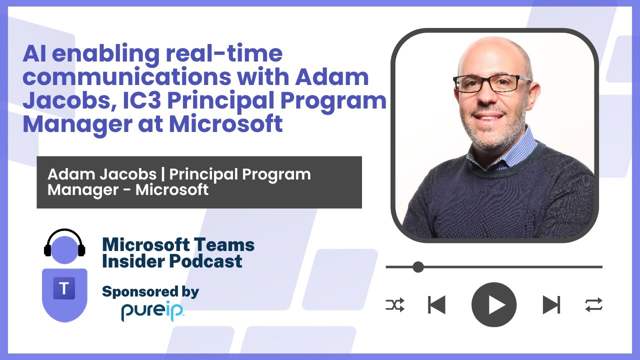 AI enabling real-time communications with Adam Jacobs, IC3 Principal Program Manager at Microsoft