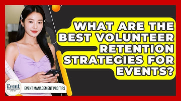 What Are The Best Volunteer Retention Strategies For Events? - Event Management Pro Tips