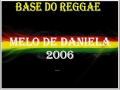 MELO DE DANIELA 2006 PRA RECORDA BASE DO REGGAE MELO DE DANIELA 2006 PRA RECORDA BASE DO REGGAE