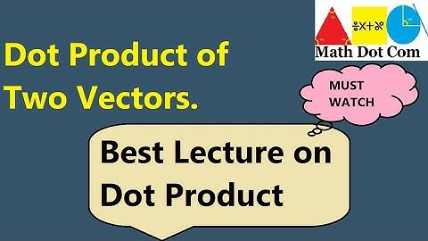 Dot Product ( Scalar Product) of Two Vectors | Vectors Multiplication | Math Dot Com