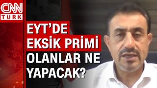 EYT'de eksik primi olanlar ne yapacak?