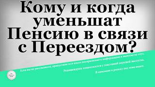 Кому и когда уменьшат Пенсию в связи с Переездом Кому и когда уменьшат Пенсию в связи с Переездом