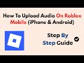 How To Upload Audio On Roblox Mobile – 2026 (iPhone &amp; Android)
