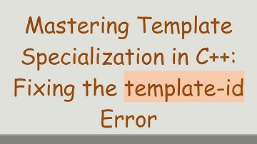 Mastering Template Specialization in C++: Fixing the template-id Error