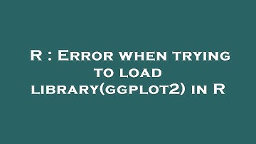 R : Error when trying to load library(ggplot2) in R