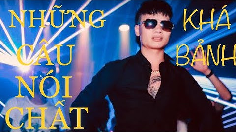 NHỮNG CÂU NÓI CHẤT NHƯ NƯỚC CẤT CỦA KHÁ BẢNH || Full Tv