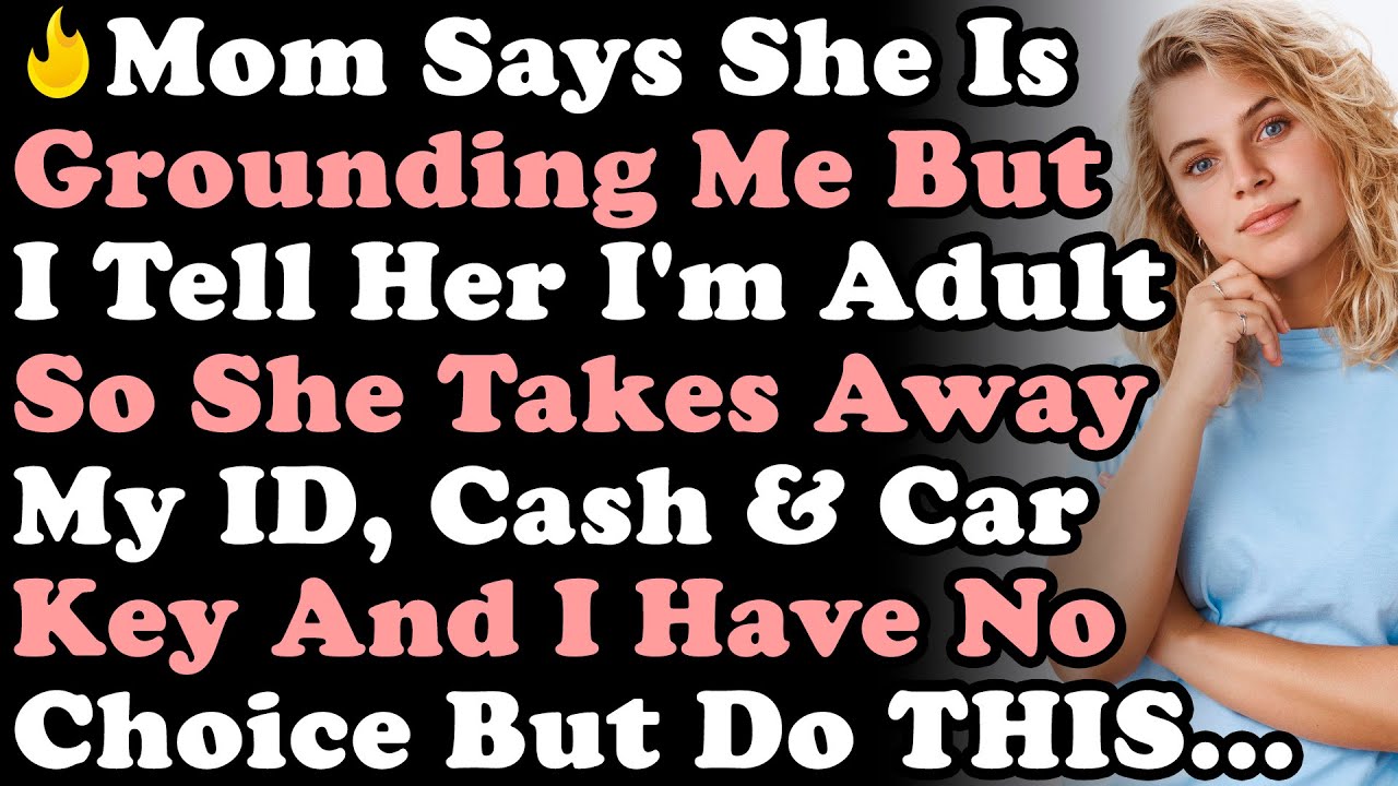 Mom Says She's Grounding Me But I Tell Her I'm Adult So She Takes Away ...