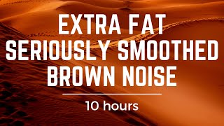 SERIOUSLY SMOOTHED BROWN NOISE - EXTRA FAT: BLACK SCREEN