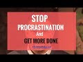 Stop Putting Things Off - How To Get More Done And Stop Procrastinating