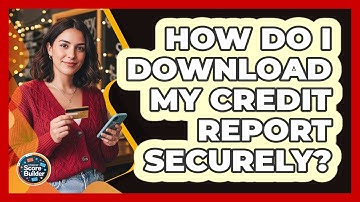 How Do I Download My Credit Report Securely?