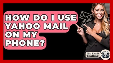 How Do I Use Yahoo Mail On My Phone? - TheEmailToolbox.com