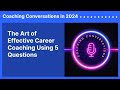 The Art of Effective Career Coaching Using 5 Questions | Coaching Conversations in 2024