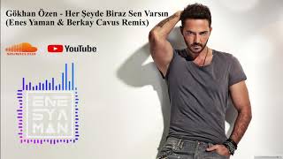 Gökhan Özen  Her Şeyde Biraz Sen Varsın (Enes Yaman & Berkay Cavus Remix)