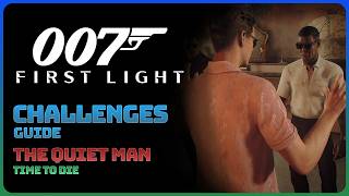 007 First Light - Time To Die: The Quiet Man (Challenge Guide || Purist Difficulty)