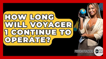 How Long Will Voyager 1 Continue To Operate? - Physics Frontier