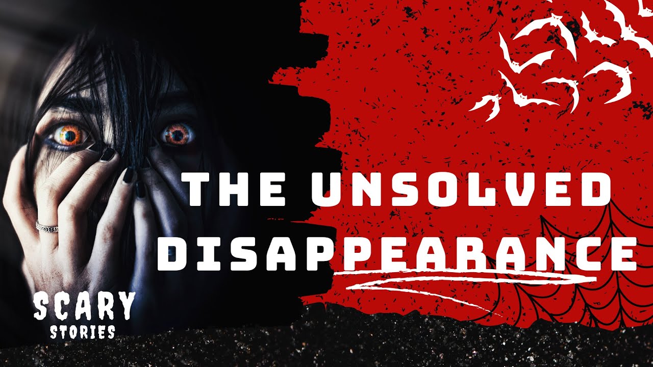 The Unsolved Disappearance True Scary Stories YouTube