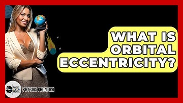 What Is Orbital Eccentricity? - Physics Frontier