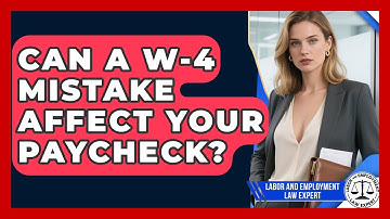Can A W-4 Mistake Affect Your Paycheck? - Labor and Employment Law Expert