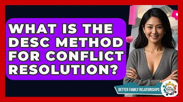 What Is The DESC Method For Conflict Resolution? - Better Family Relationships