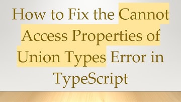 How to Fix the Cannot Access Properties of Union Types Error in TypeScript