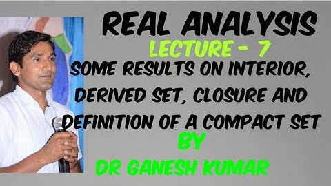 Lecture - 7- Real Analysis, Some results and Definition of Compact set
