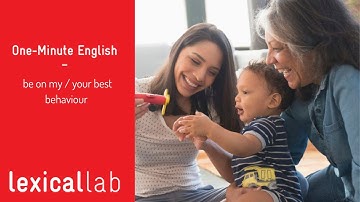 ONE-MINUTE ENGLISH: on my / your best behaviour LEARN WITH LEXICAL LAB