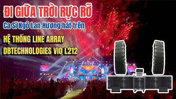 “Đi Giữa Trời Rực Rỡ” - Ca Sĩ Ngô Lan Hương hát trên Hệ thống line Array dBTechnologies Vio L212