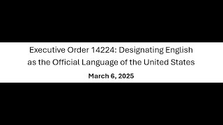 3/6/25 Executive Order 14224 : Designating English as the Official Language of the United States