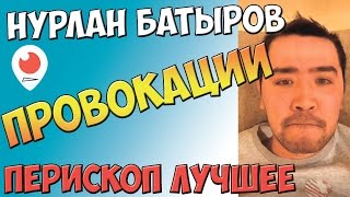 Нурлан Батыров - Провокации | Перископ Батырова