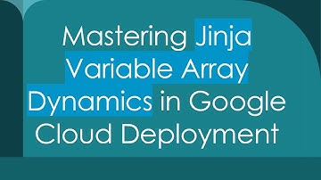 Mastering Jinja Variable Array Dynamics in Google Cloud Deployment