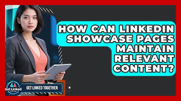 How Can LinkedIn Showcase Pages Maintain Relevant Content? - Get Linked Together